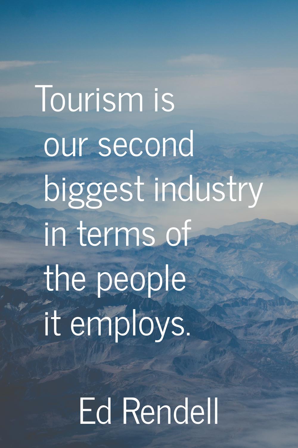 Tourism is our second biggest industry in terms of the people it employs.