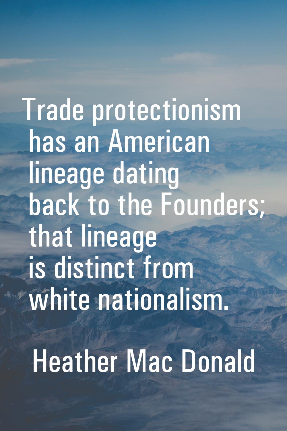Trade protectionism has an American lineage dating back to the Founders; that lineage is distinct f