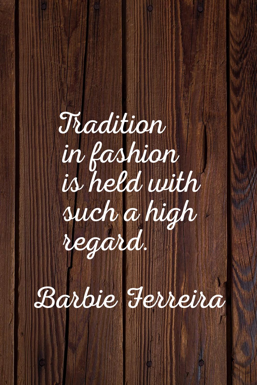 Tradition in fashion is held with such a high regard.