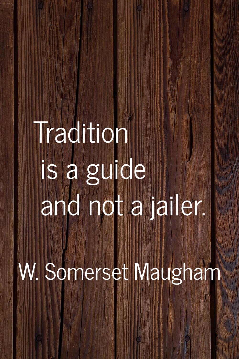 Tradition is a guide and not a jailer.