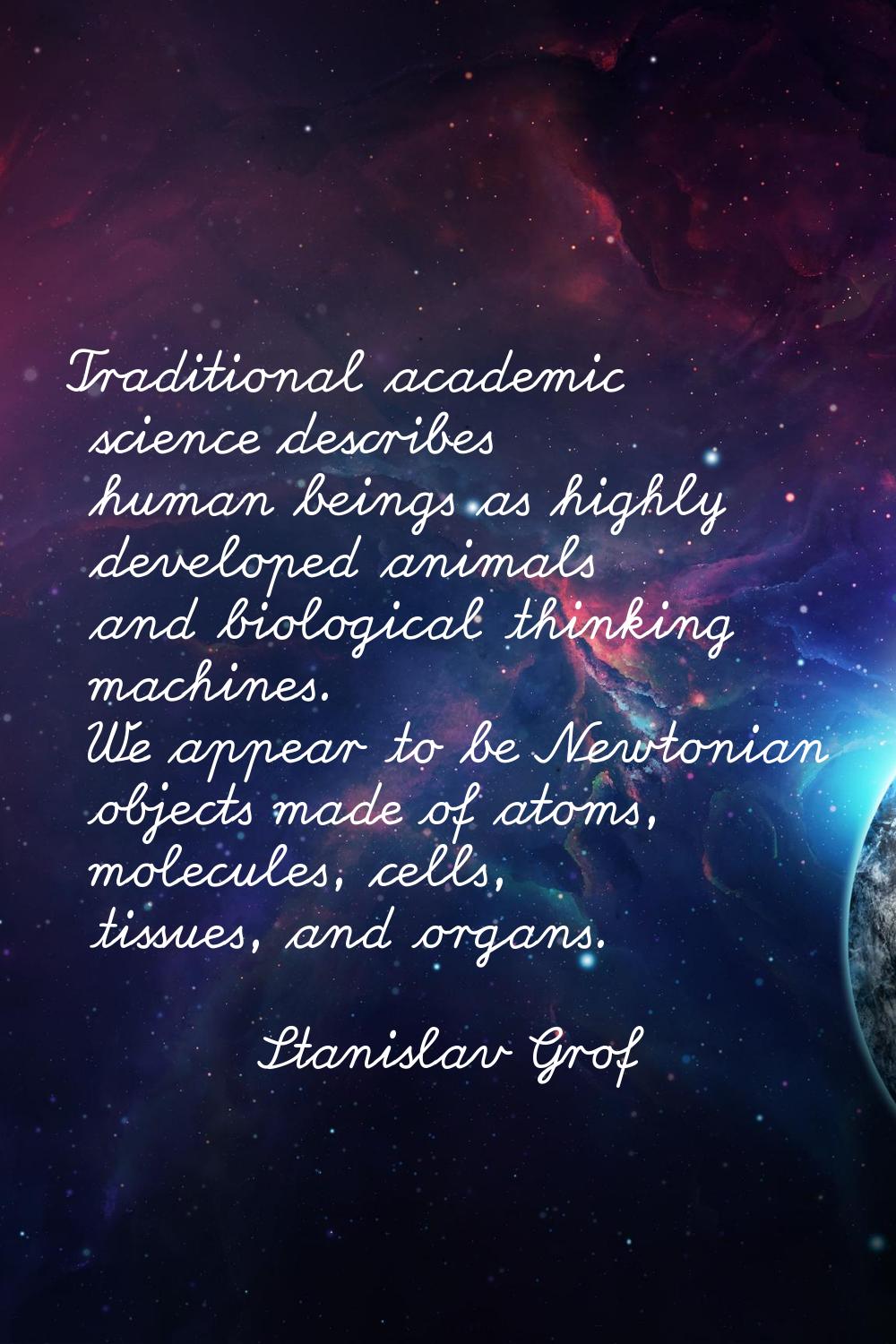 Traditional academic science describes human beings as highly developed animals and biological thin