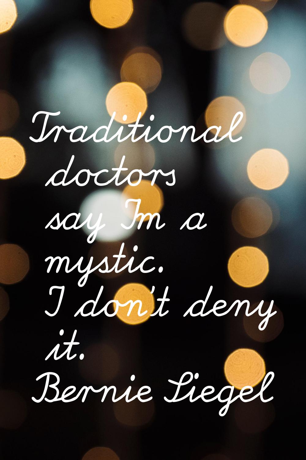 Traditional doctors say I'm a mystic. I don't deny it.