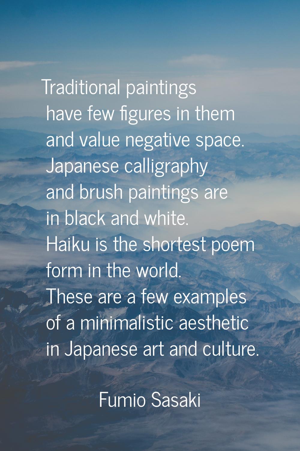 Traditional paintings have few figures in them and value negative space. Japanese calligraphy and b