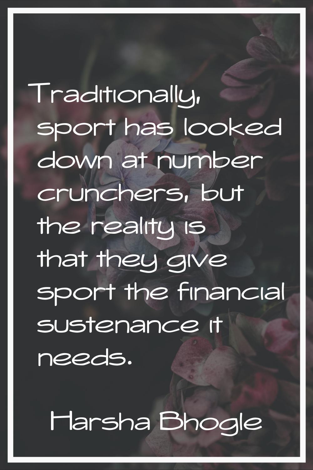 Traditionally, sport has looked down at number crunchers, but the reality is that they give sport t