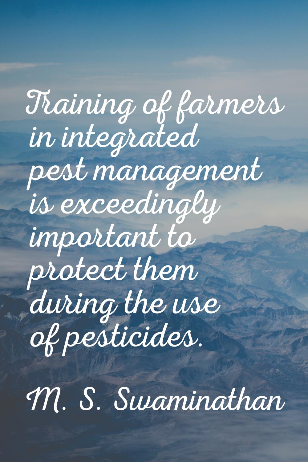 Training of farmers in integrated pest management is exceedingly important to protect them during t