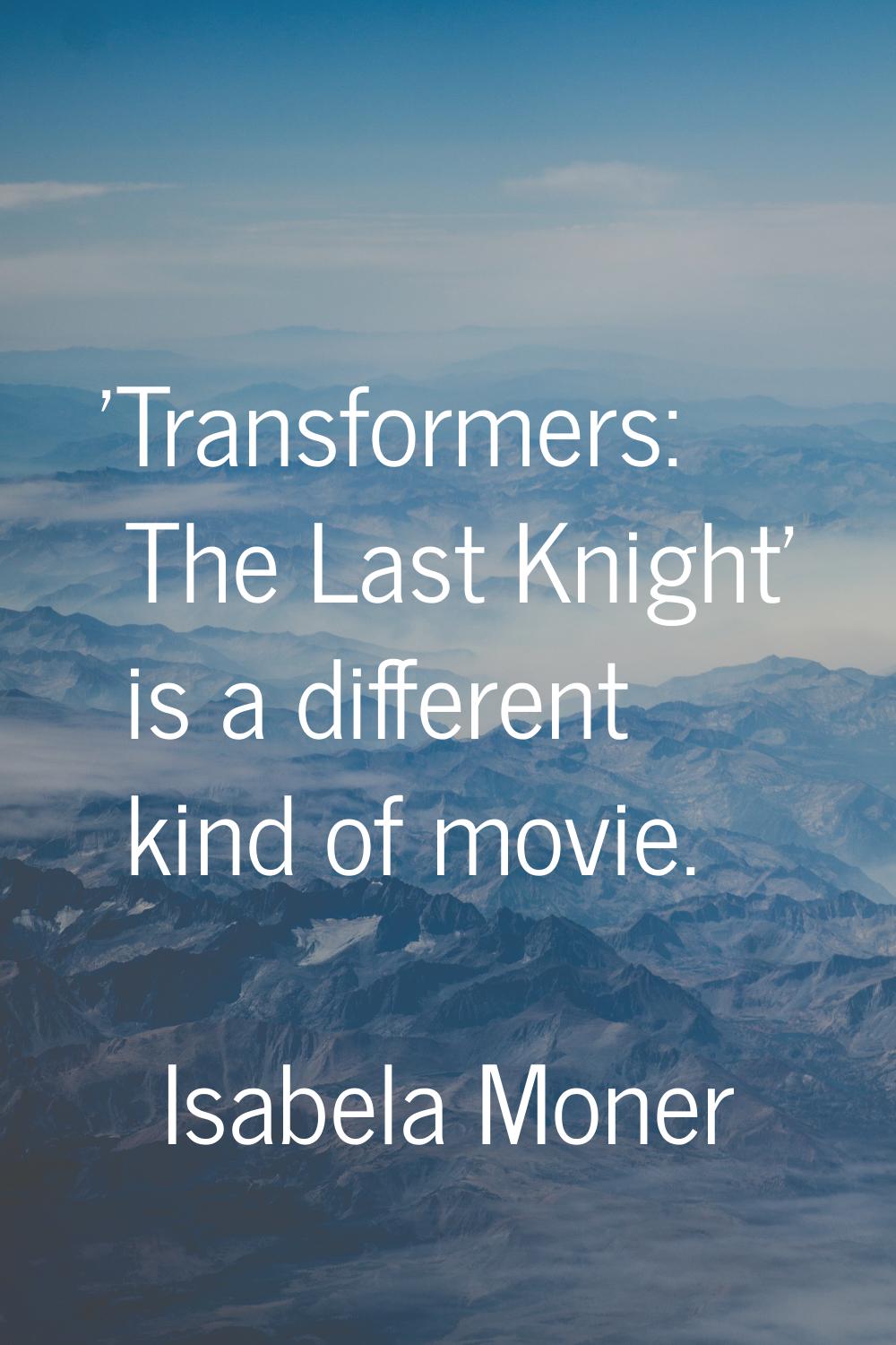 'Transformers: The Last Knight' is a different kind of movie.