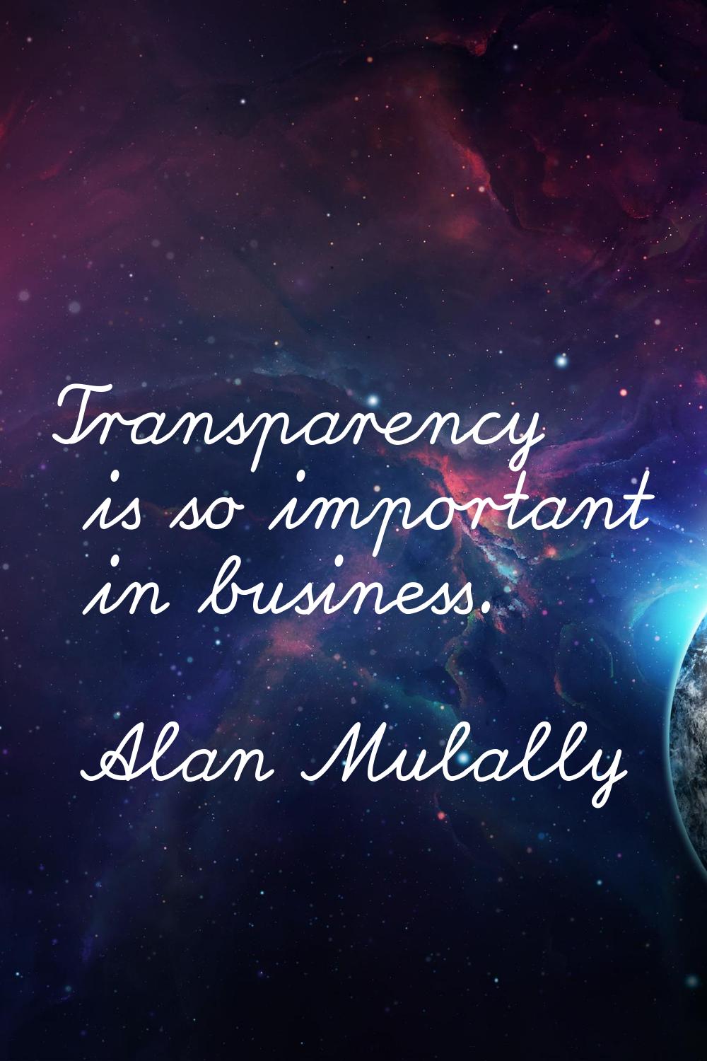 Transparency is so important in business.