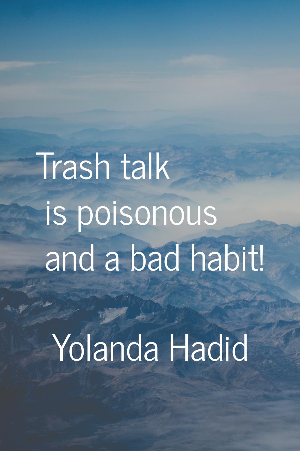 Trash talk is poisonous and a bad habit!