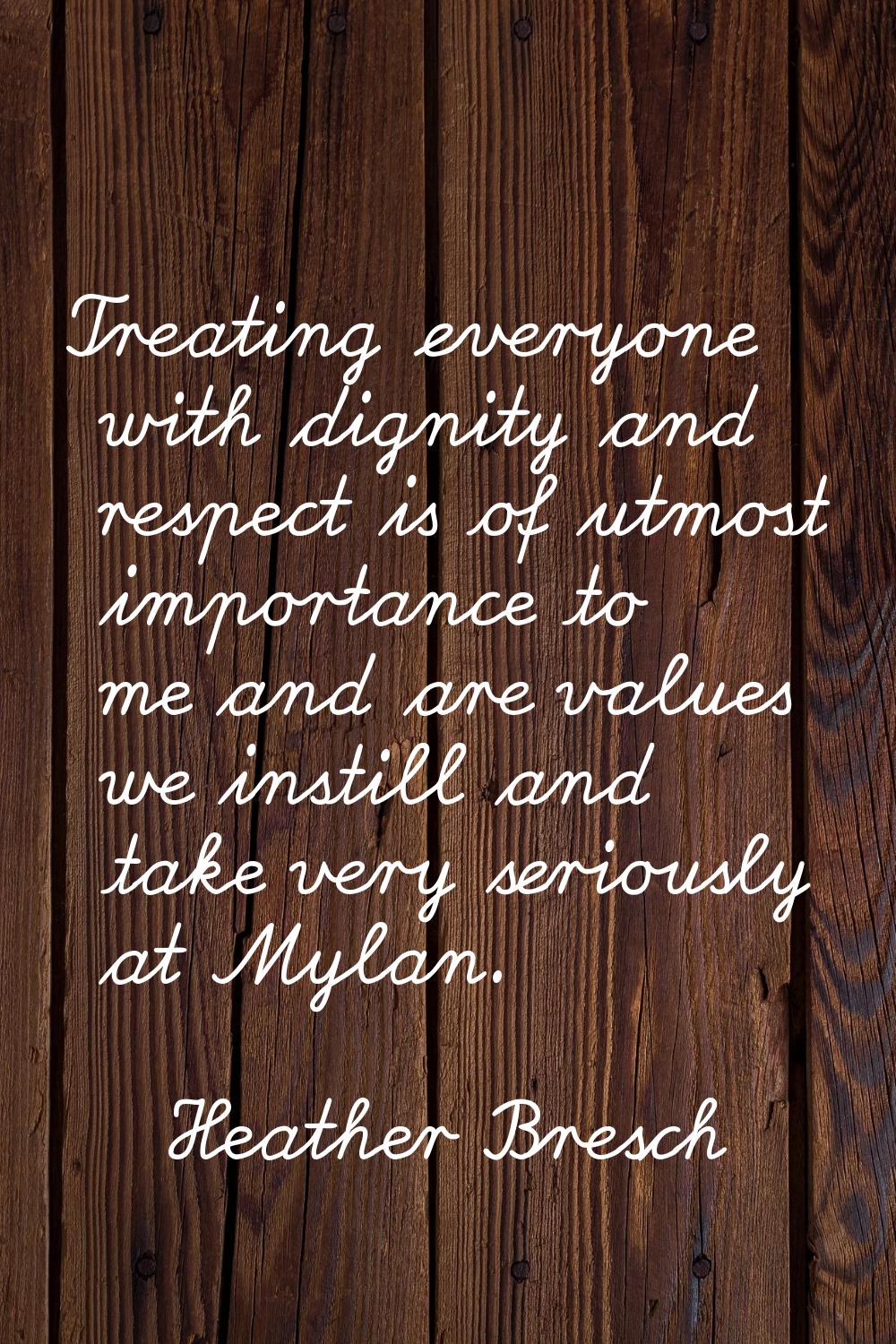 Treating everyone with dignity and respect is of utmost importance to me and are values we instill 