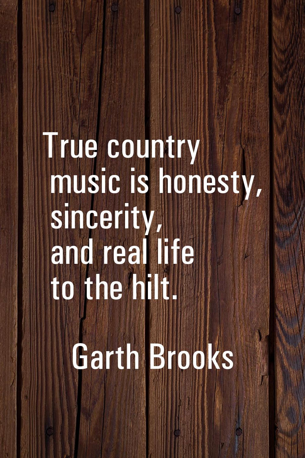 True country music is honesty, sincerity, and real life to the hilt.