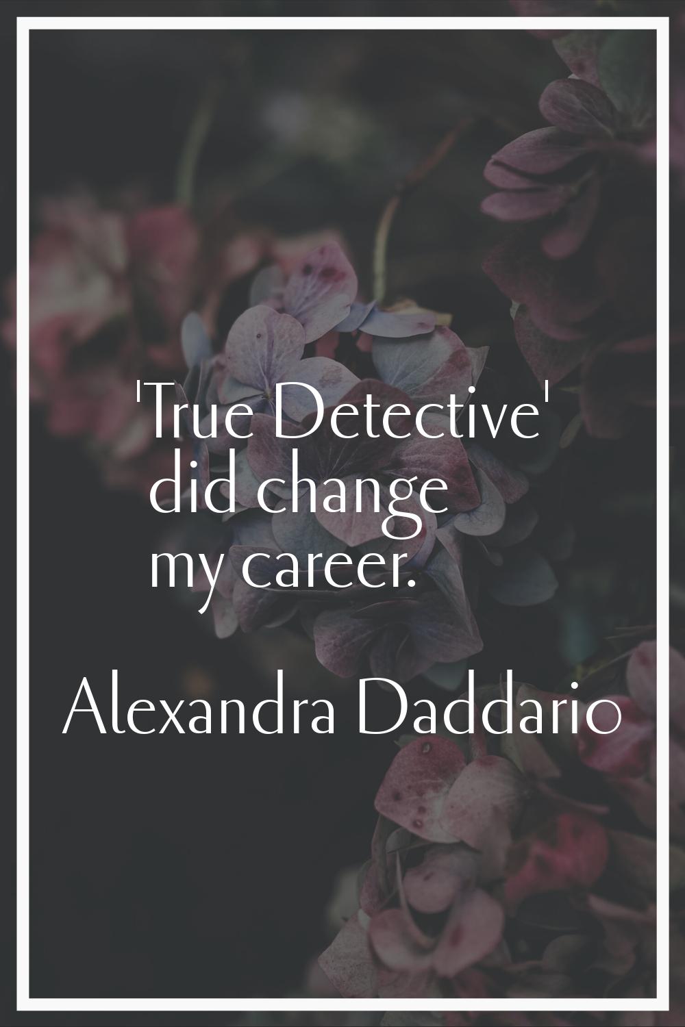 'True Detective' did change my career.