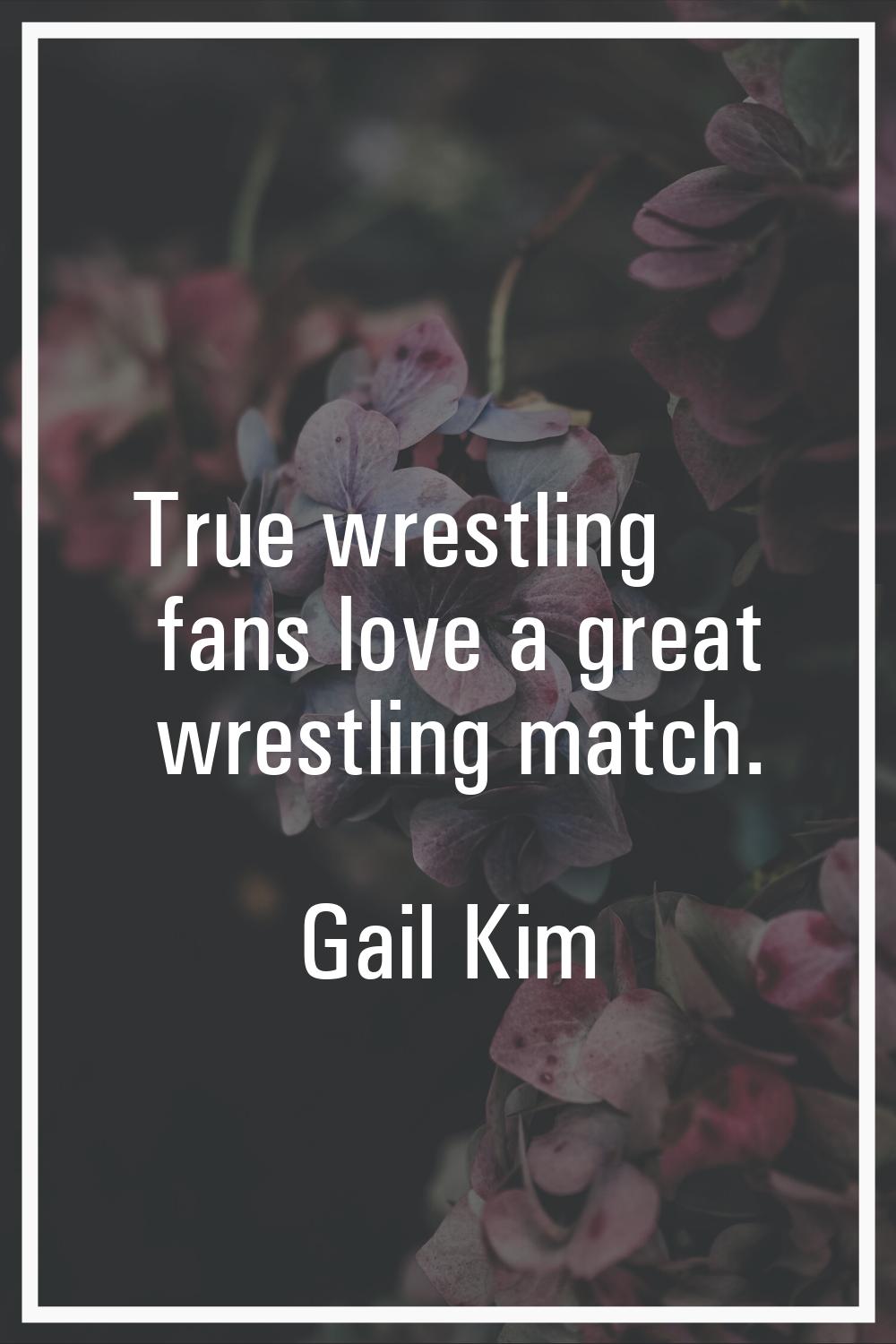 True wrestling fans love a great wrestling match.