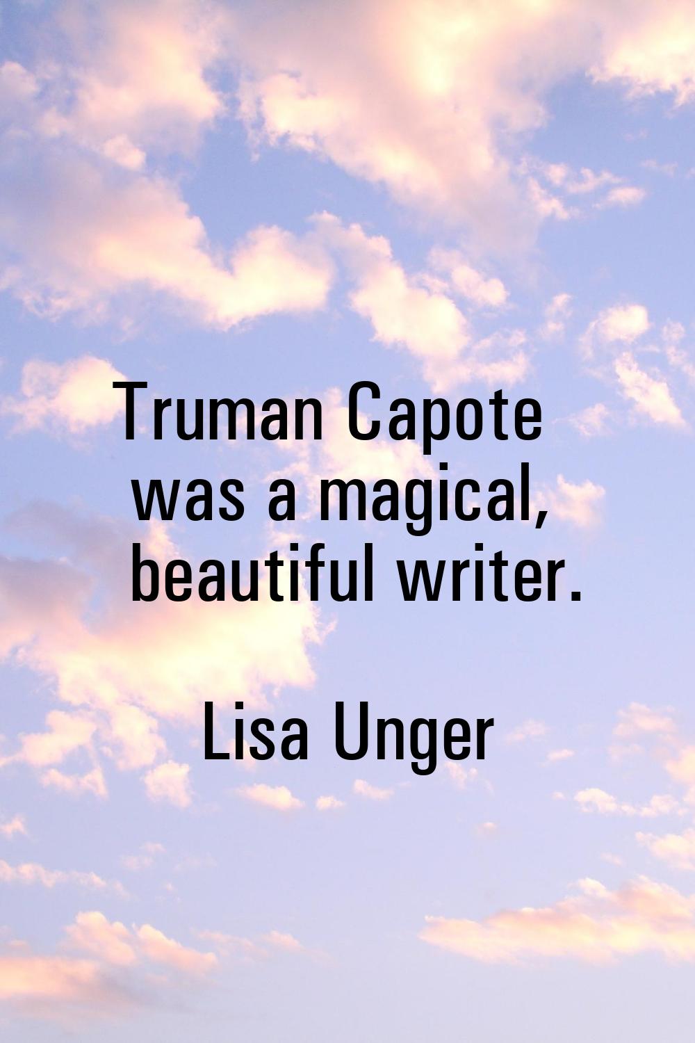 Truman Capote was a magical, beautiful writer.