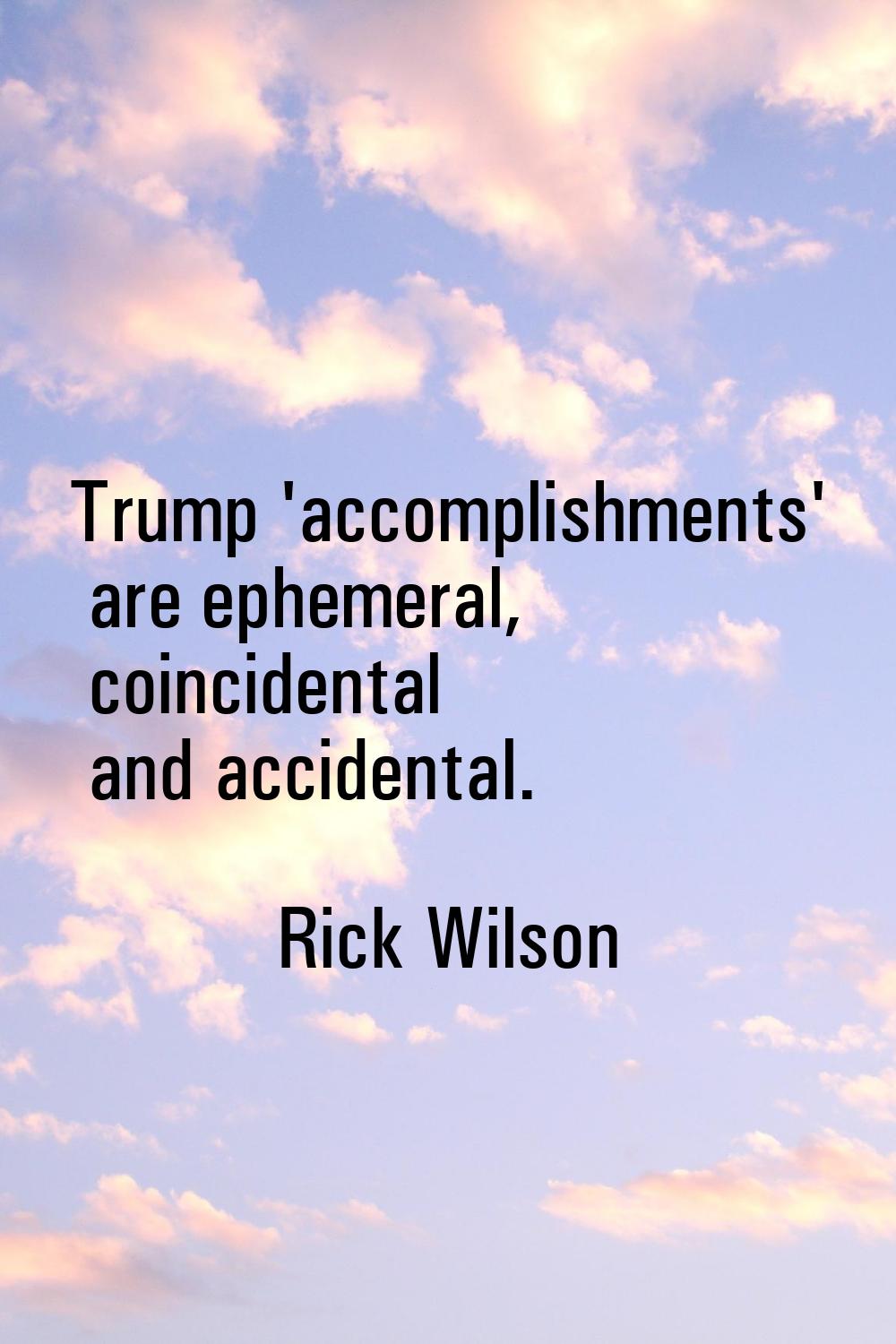 Trump 'accomplishments' are ephemeral, coincidental and accidental.
