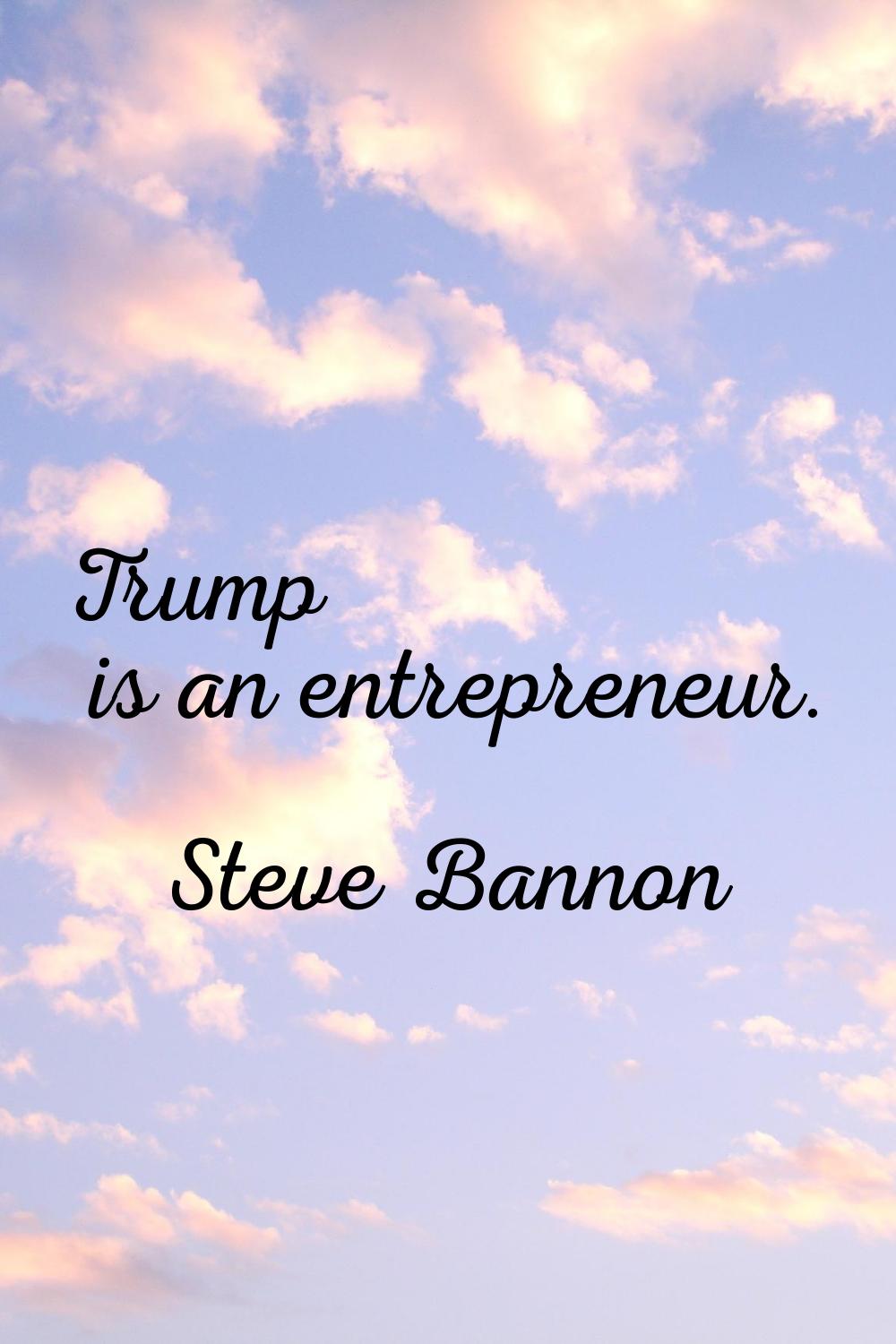 Trump is an entrepreneur.
