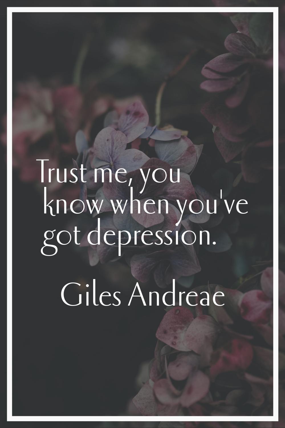 Trust me, you know when you've got depression.