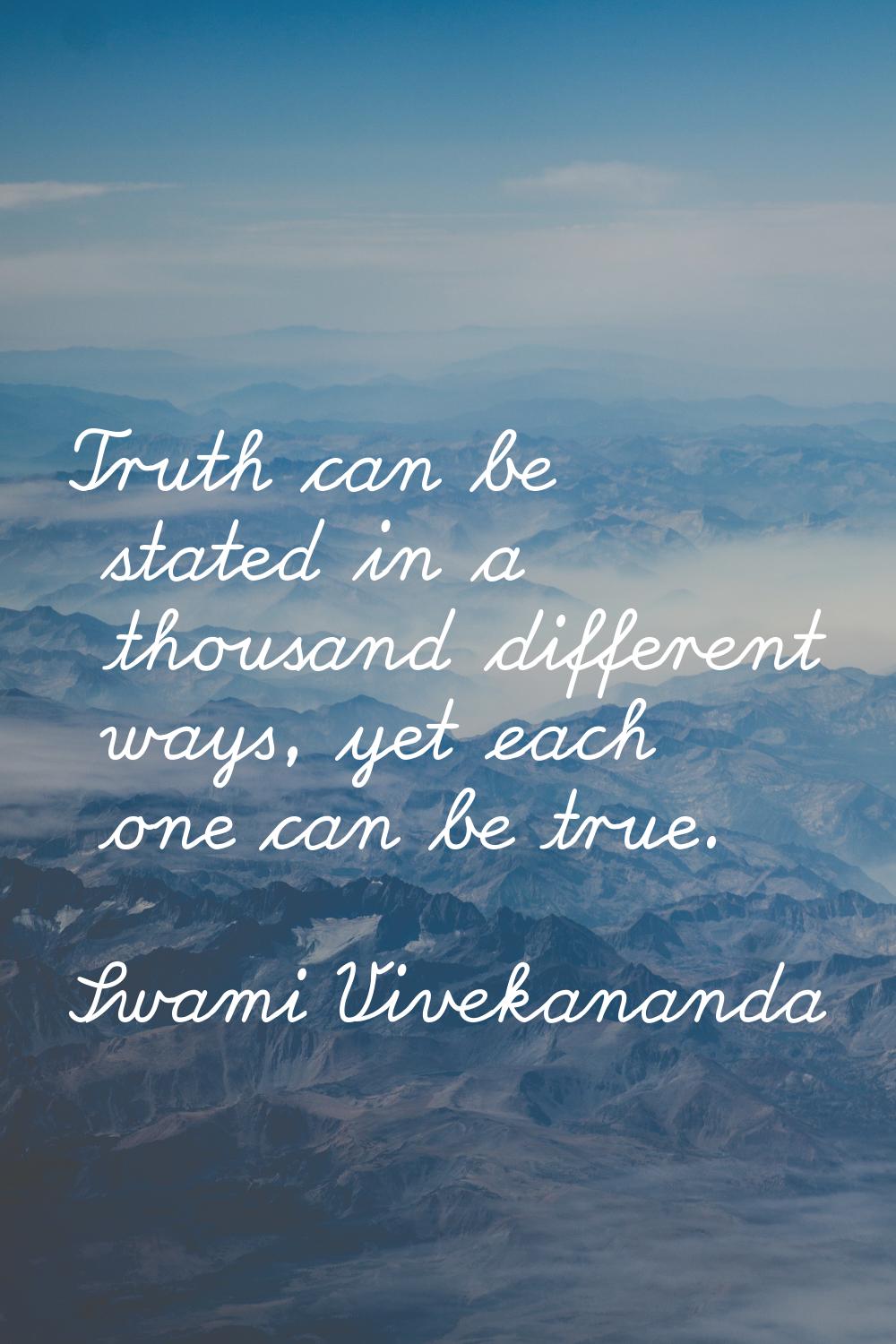 Truth can be stated in a thousand different ways, yet each one can be true.