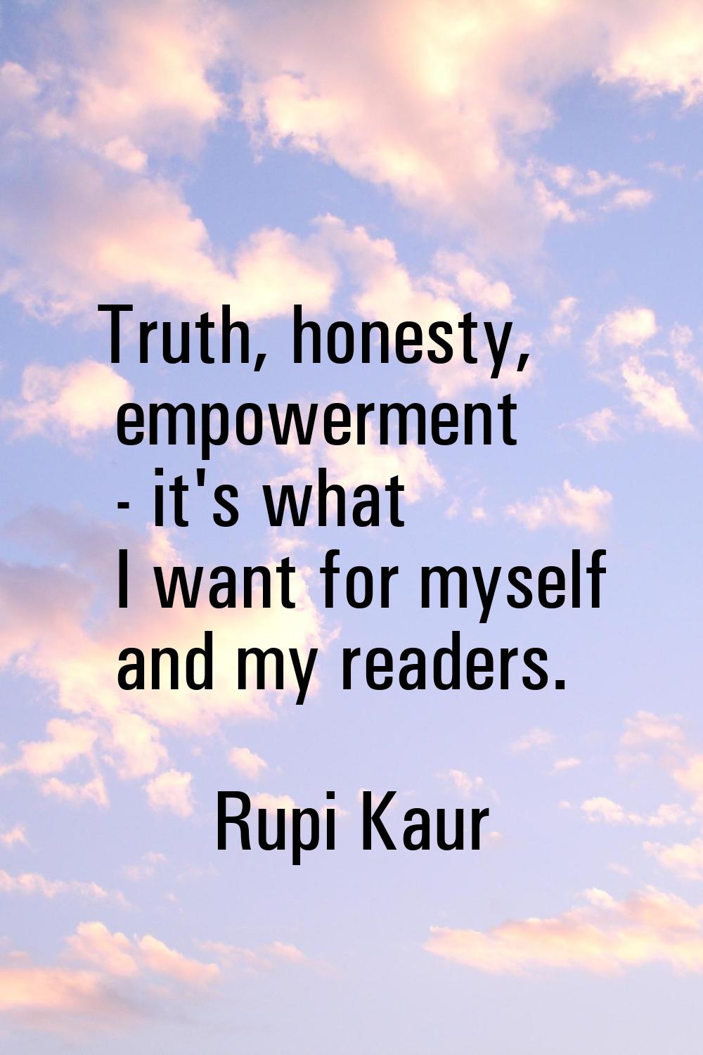 Truth, honesty, empowerment - it's what I want for myself and my readers.