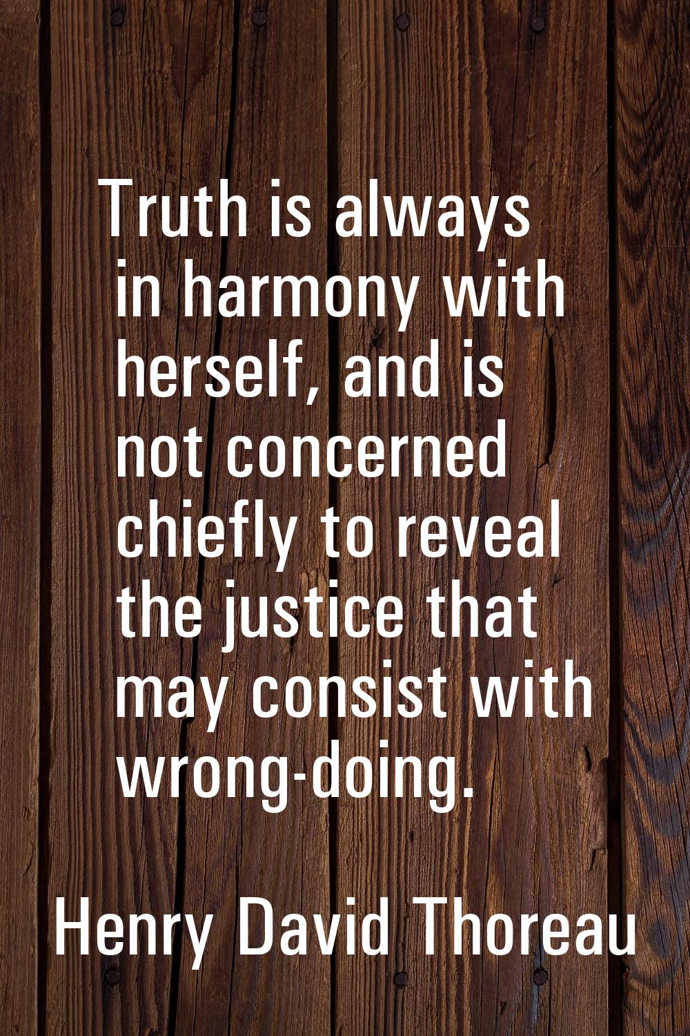 Truth is always in harmony with herself, and is not concerned chiefly to reveal the justice that ma