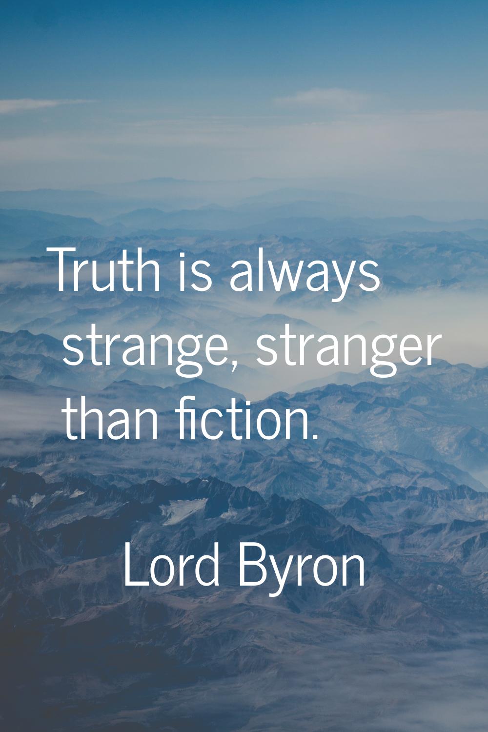 Truth is always strange, stranger than fiction.
