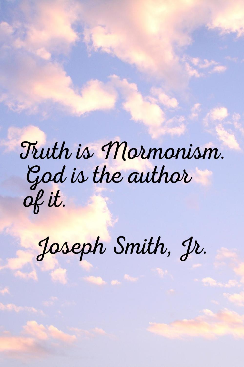 Truth is Mormonism. God is the author of it.