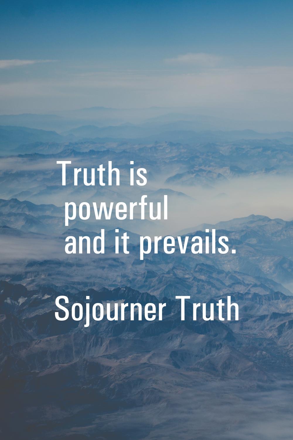 Truth is powerful and it prevails.