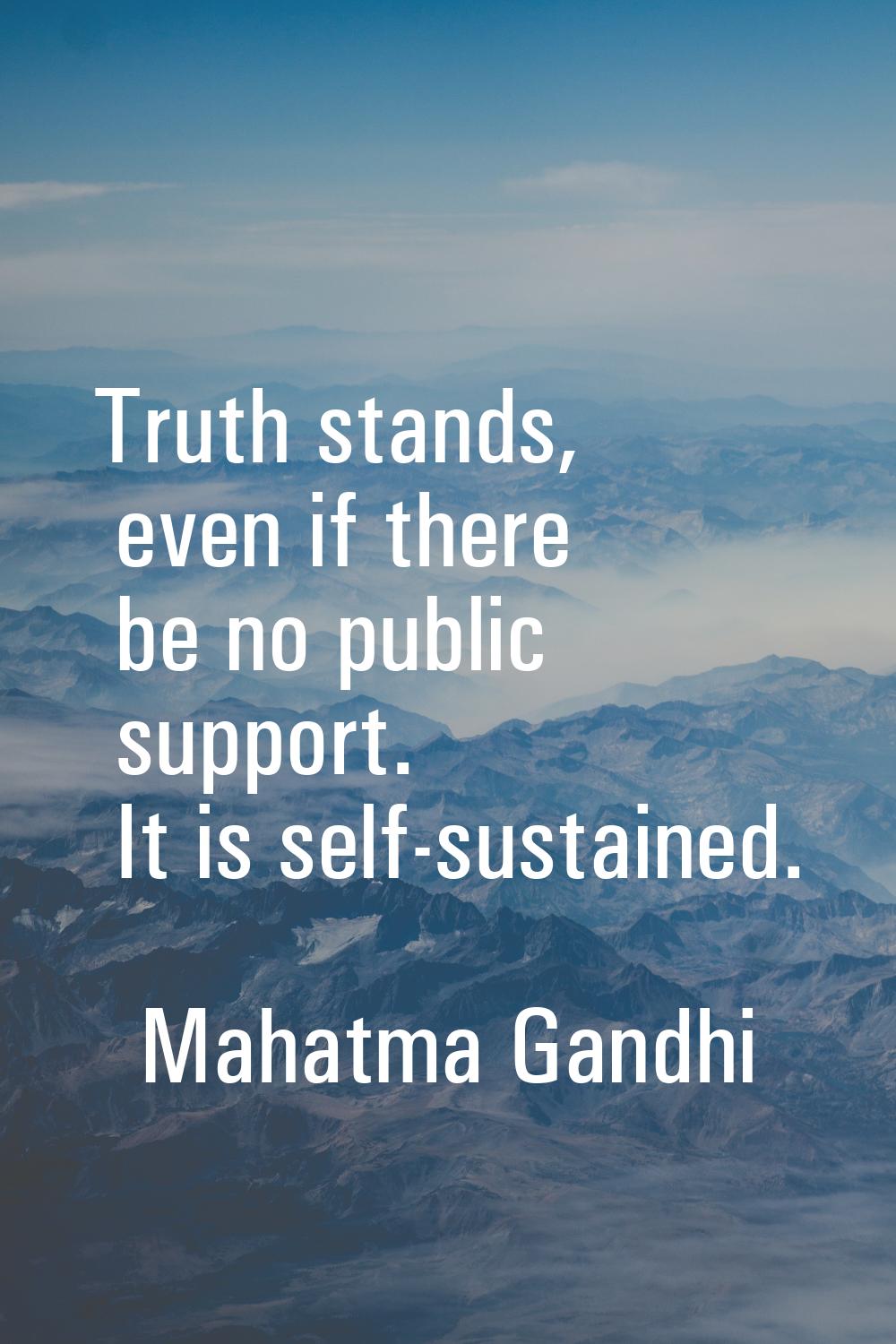 Truth stands, even if there be no public support. It is self-sustained.