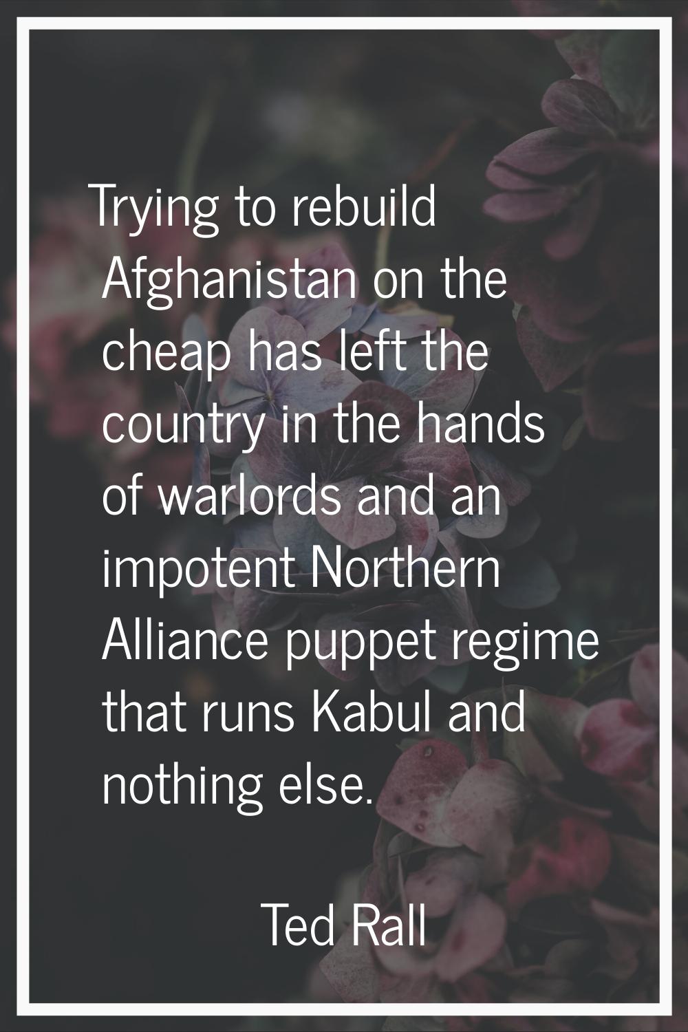 Trying to rebuild Afghanistan on the cheap has left the country in the hands of warlords and an imp