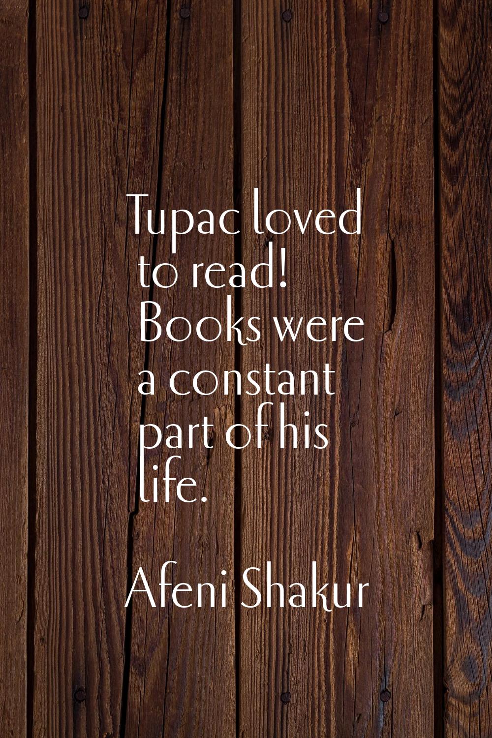 Tupac loved to read! Books were a constant part of his life.