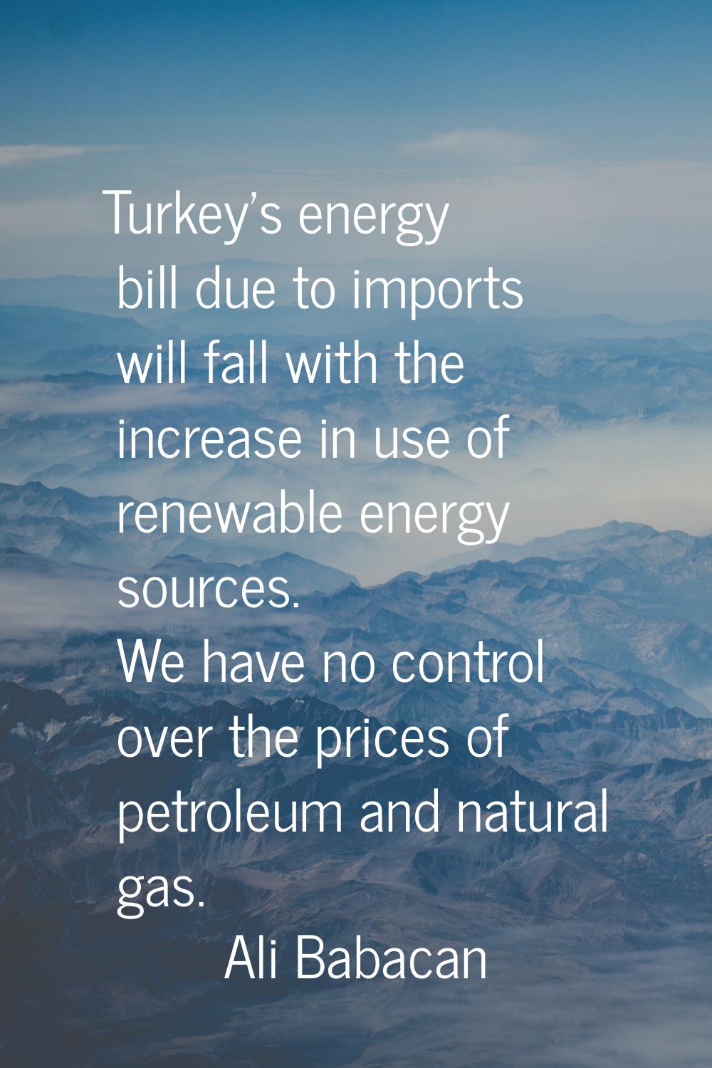 Turkey's energy bill due to imports will fall with the increase in use of renewable energy sources.