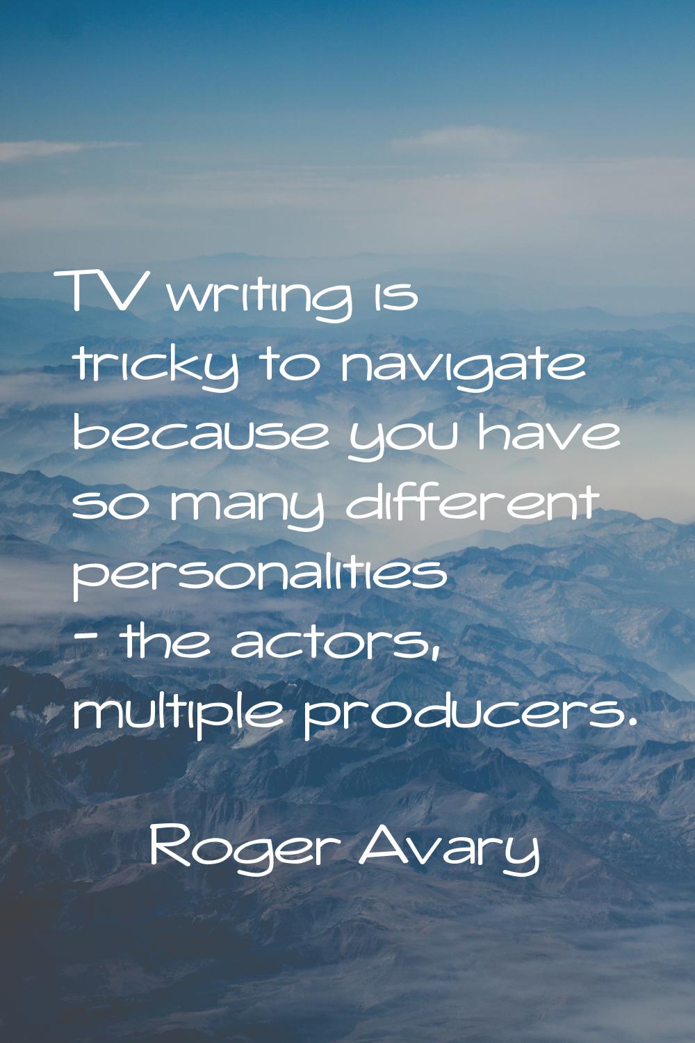 TV writing is tricky to navigate because you have so many different personalities - the actors, mul