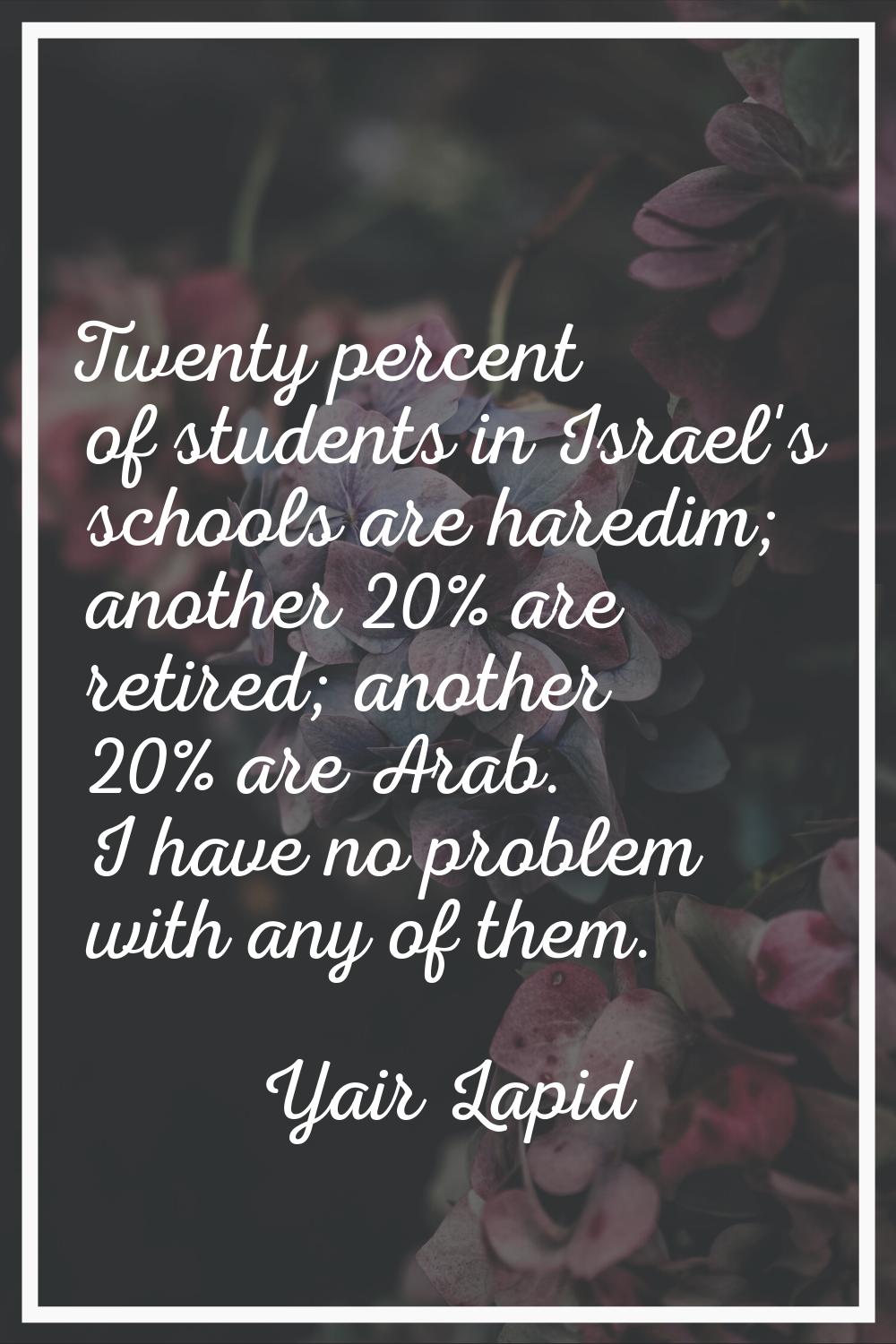 Twenty percent of students in Israel's schools are haredim; another 20% are retired; another 20% ar
