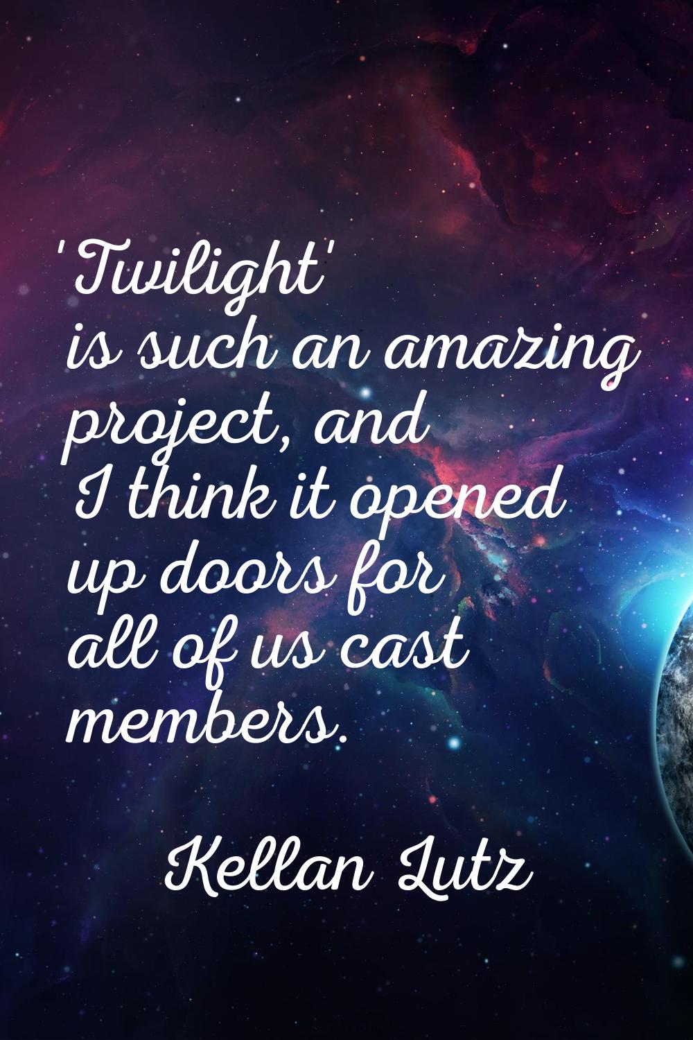 'Twilight' is such an amazing project, and I think it opened up doors for all of us cast members.