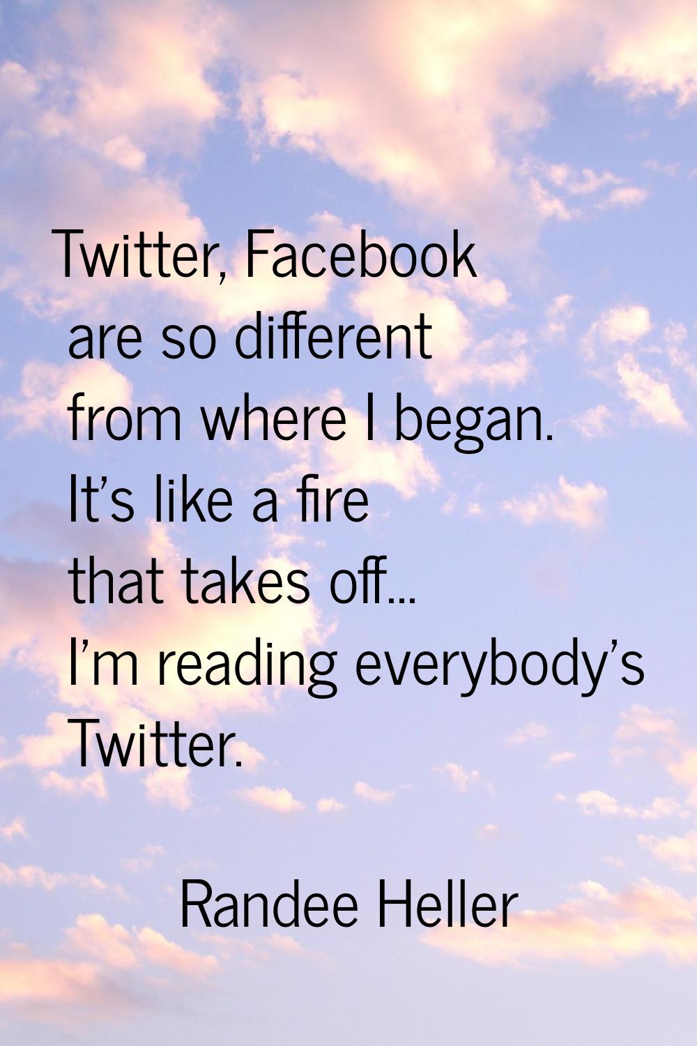 Twitter, Facebook are so different from where I began. It's like a fire that takes off... I'm readi