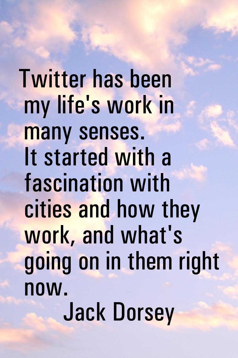 Twitter has been my life's work in many senses. It started with a fascination with cities and how t