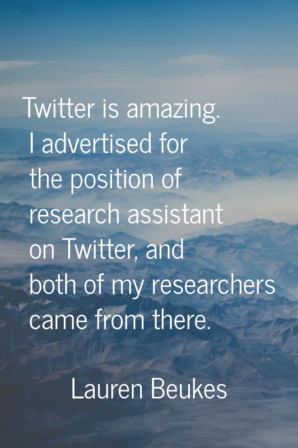 Twitter is amazing. I advertised for the position of research assistant on Twitter, and both of my 