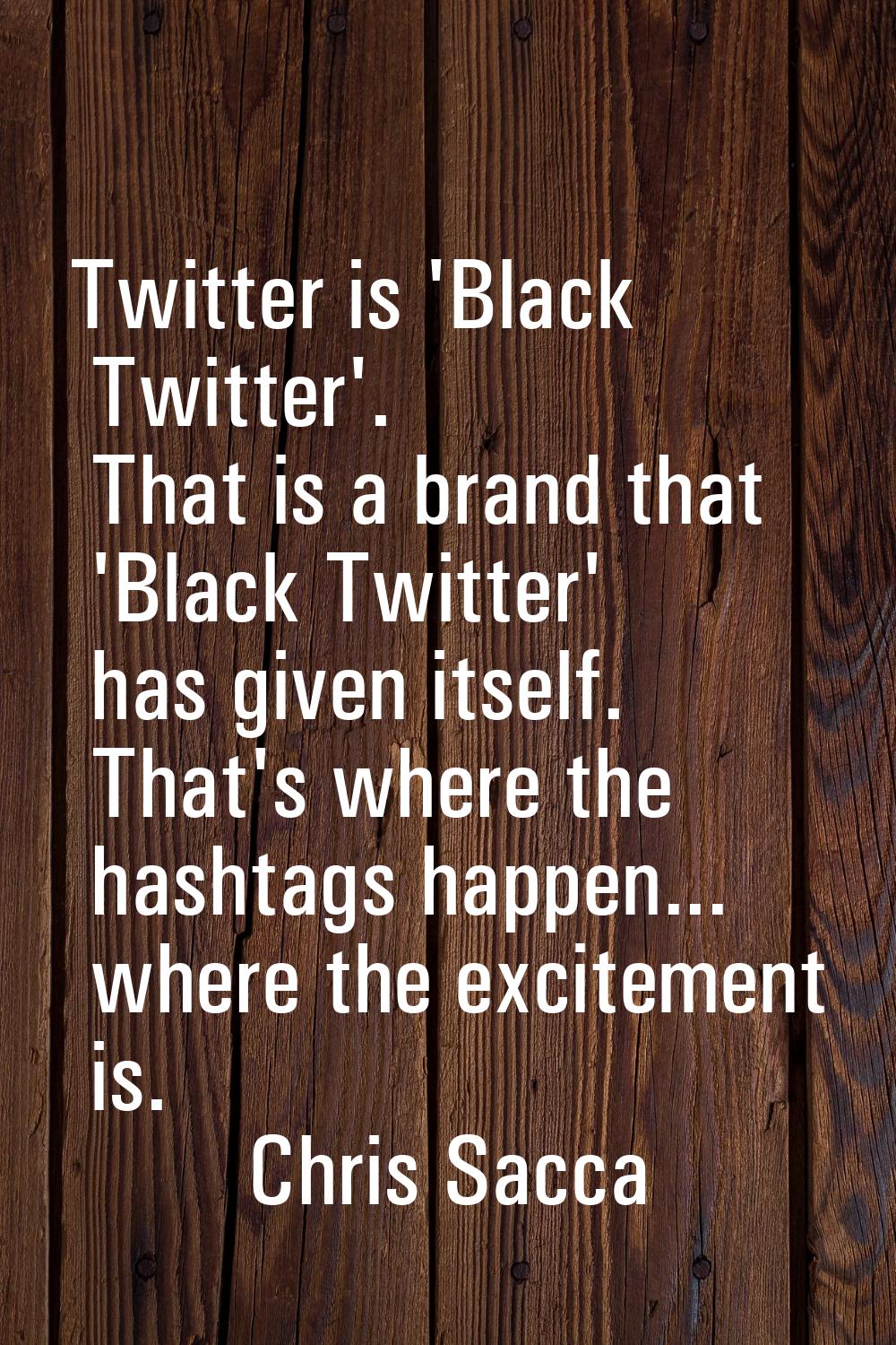 Twitter is 'Black Twitter'. That is a brand that 'Black Twitter' has given itself. That's where the