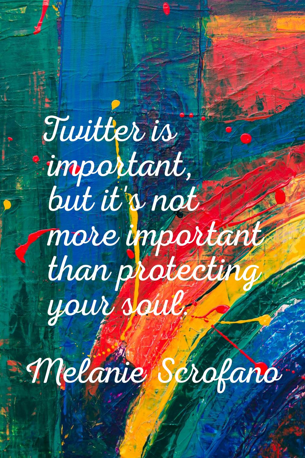 Twitter is important, but it's not more important than protecting your soul.