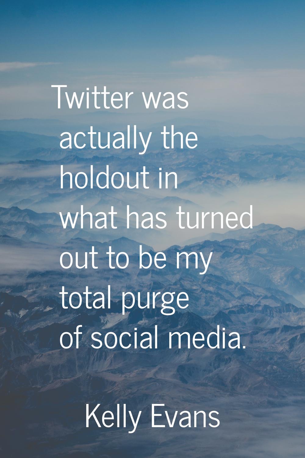 Twitter was actually the holdout in what has turned out to be my total purge of social media.