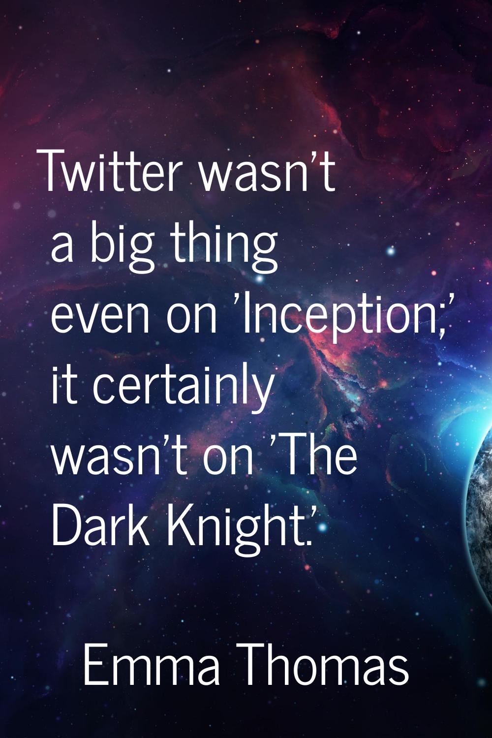 Twitter wasn't a big thing even on 'Inception;' it certainly wasn't on 'The Dark Knight.'