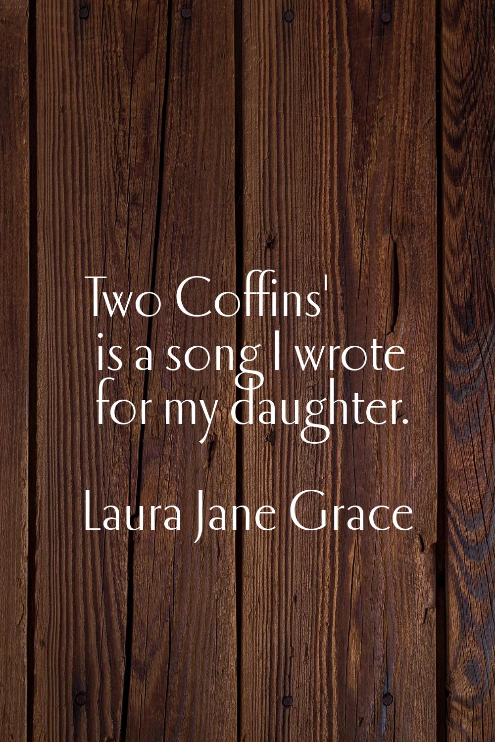 Two Coffins' is a song I wrote for my daughter.