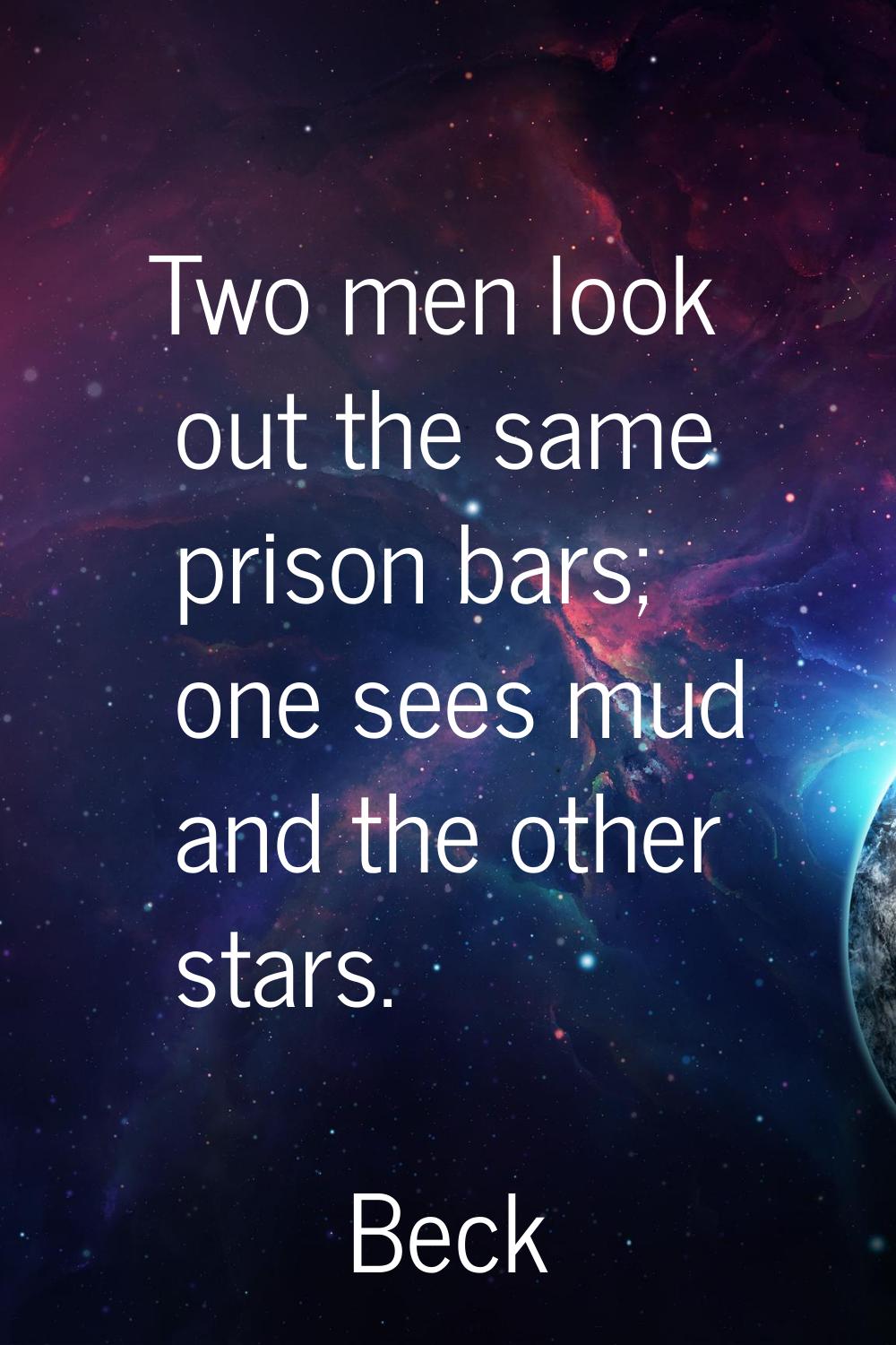 Two men look out the same prison bars; one sees mud and the other stars.