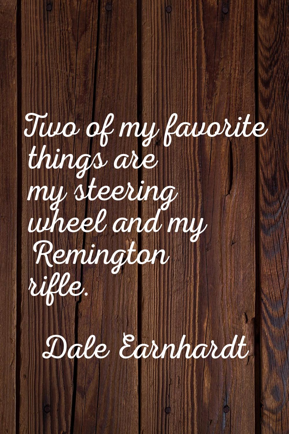 Two of my favorite things are my steering wheel and my Remington rifle.