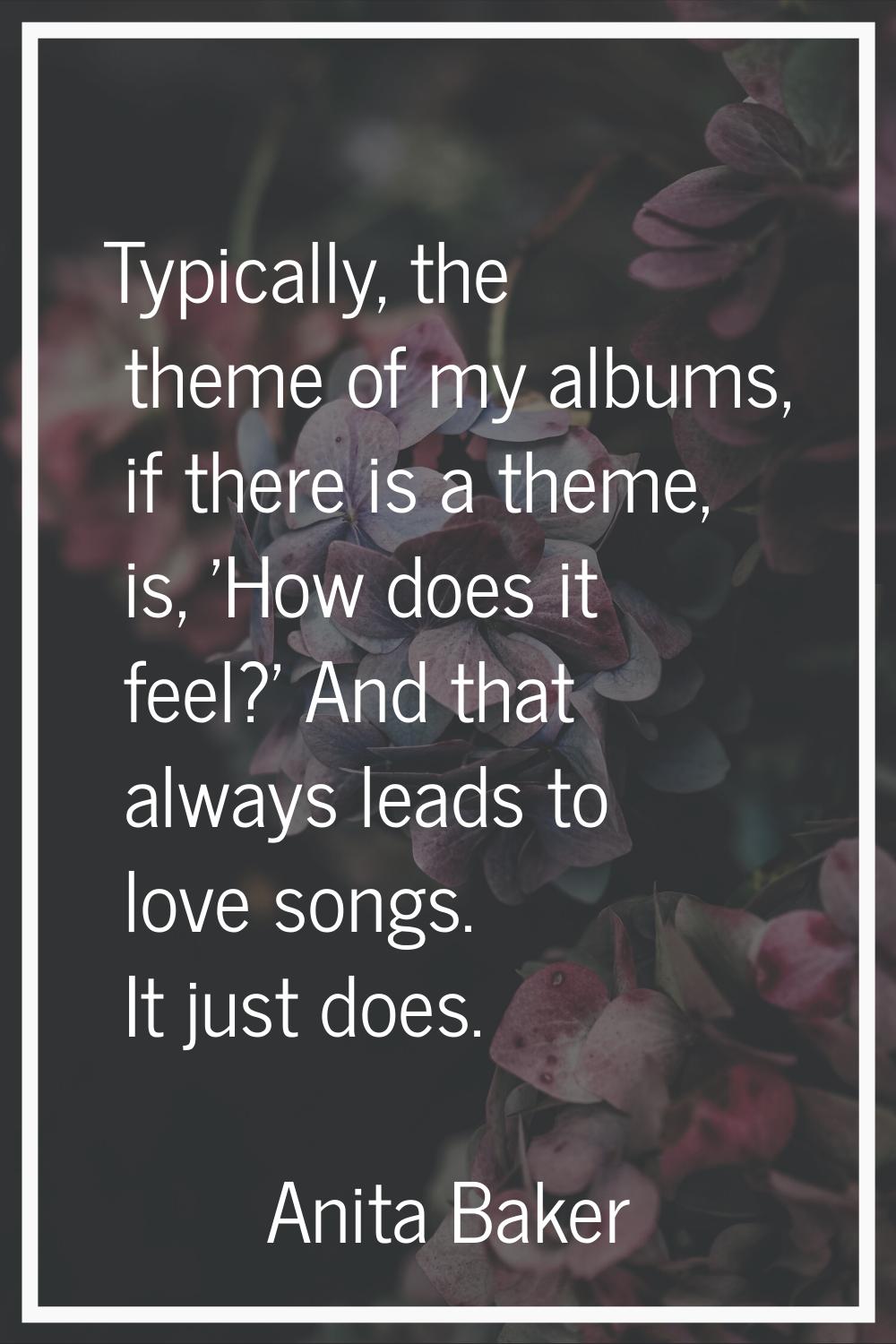 Typically, the theme of my albums, if there is a theme, is, 'How does it feel?' And that always lea