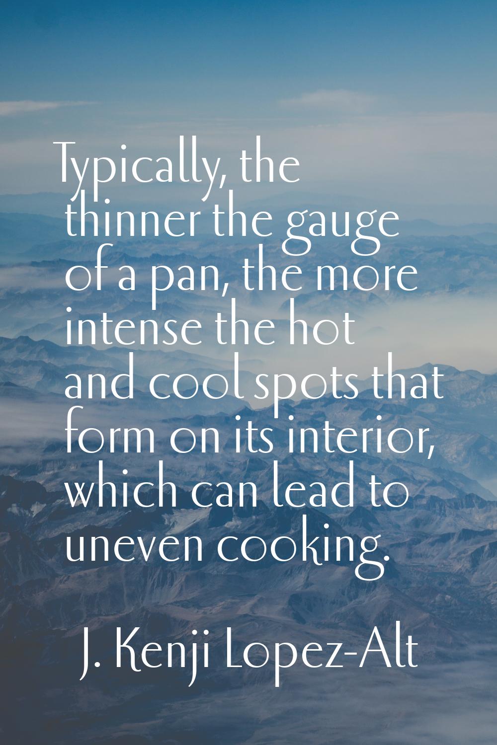 Typically, the thinner the gauge of a pan, the more intense the hot and cool spots that form on its