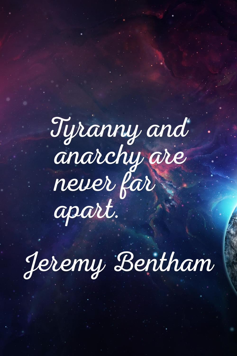 Tyranny and anarchy are never far apart.
