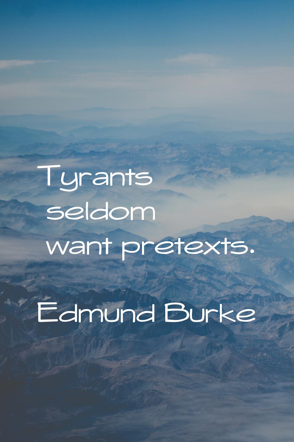 Tyrants seldom want pretexts.