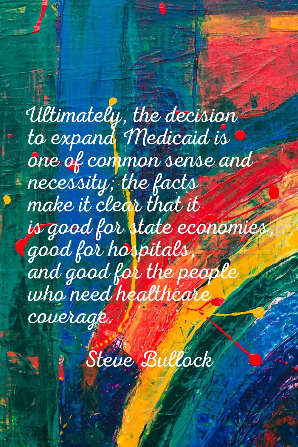 Ultimately, the decision to expand Medicaid is one of common sense and necessity; the facts make it
