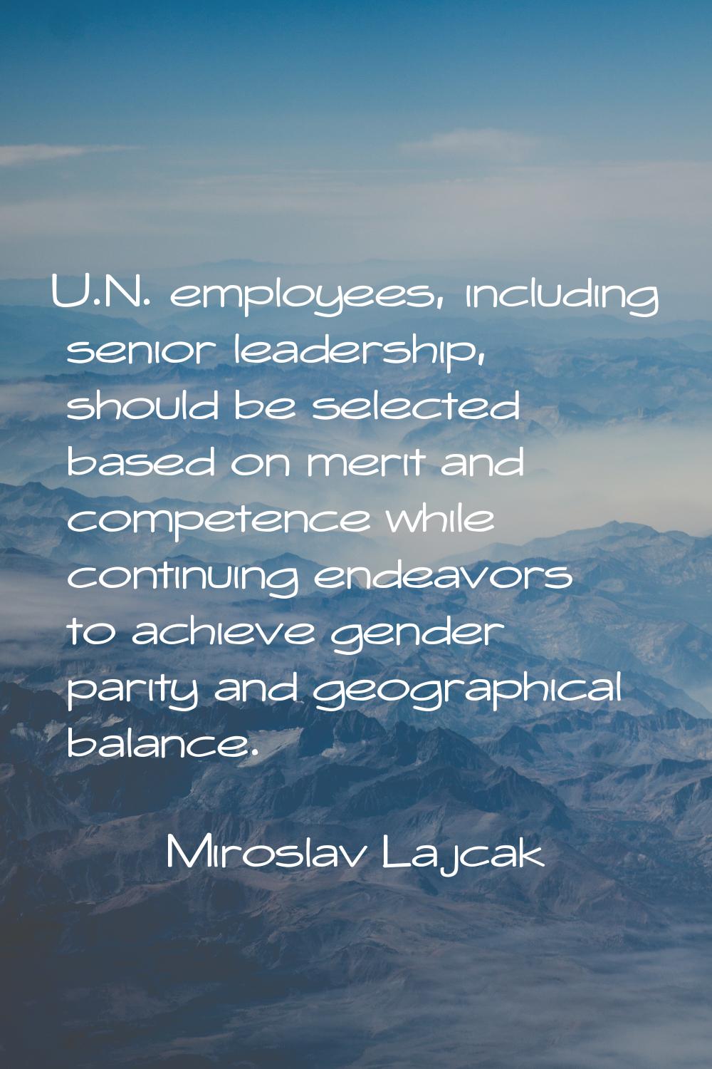 U.N. employees, including senior leadership, should be selected based on merit and competence while