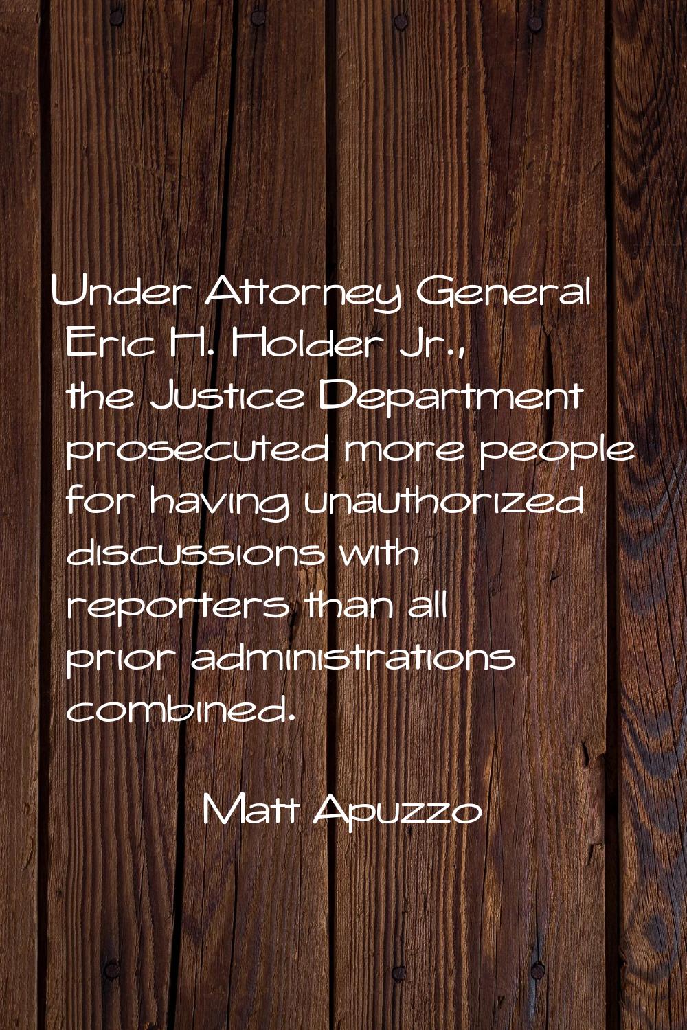 Under Attorney General Eric H. Holder Jr., the Justice Department prosecuted more people for having